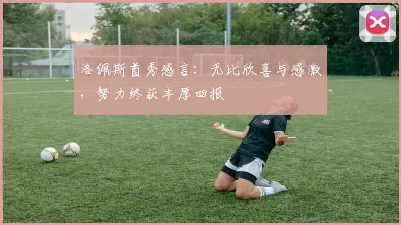 洛佩斯首秀感言：无比欣喜与感激，努力终获丰厚回报
