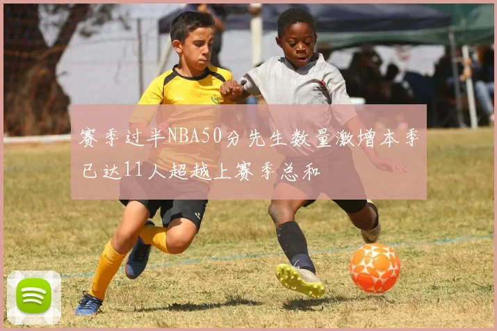 赛季过半NBA50分先生数量激增本季已达11人超越上赛季总和