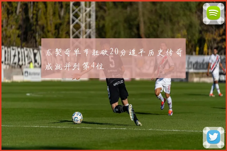 东契奇单节狂砍20分追平历史传奇成就并列第4位