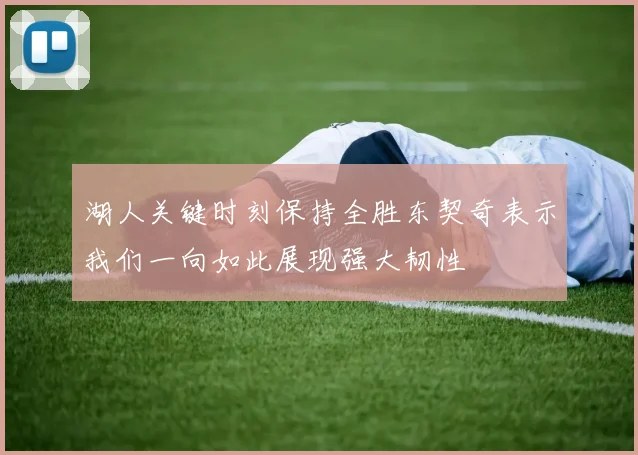 湖人关键时刻保持全胜东契奇表示我们一向如此展现强大韧性