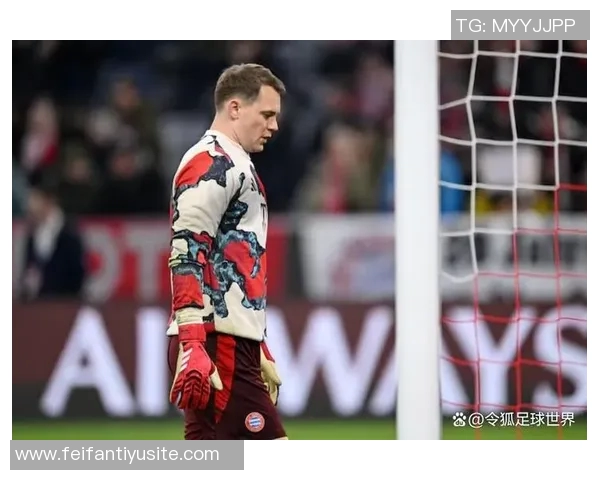 诺伊尔缺席拜仁训练引发关注俱乐部期待他能及时复出参加周末比赛