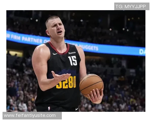 约基奇强调保持强硬态度以适应裁判判罚标准这是球队训练的核心内容