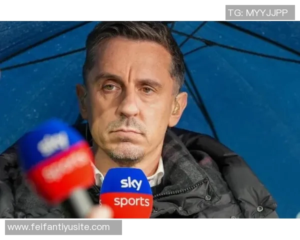 内维尔谈B费:初印象改变他是个努力且善良的人 内维尔谈B费:初印象改变他是个努力且善良的人